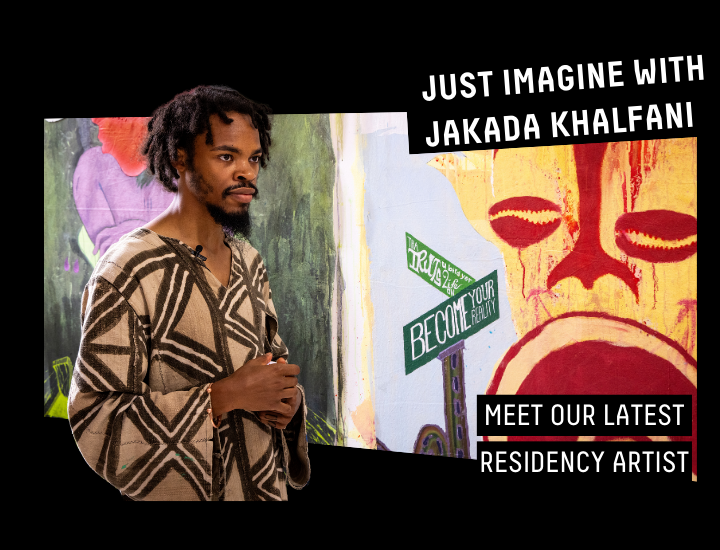 JUST IMAGINE WITH JAKADA KHALFANI MEET OUR LATEST RESIDENCY ARTIST