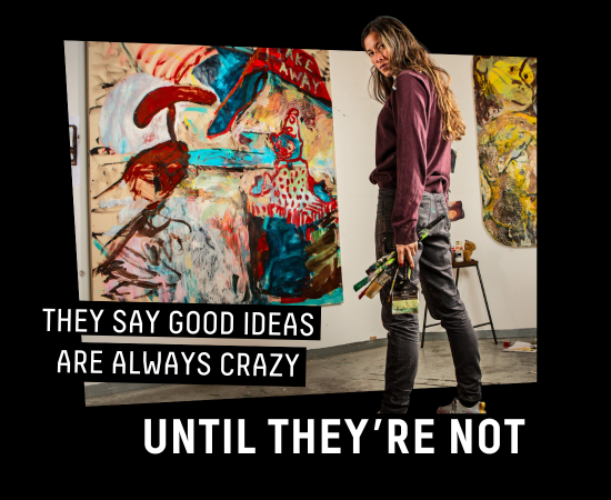 THEY SAY GOOD IDEAS ARE ALWAYS CRAZY UNTIL THEY'RE NOT