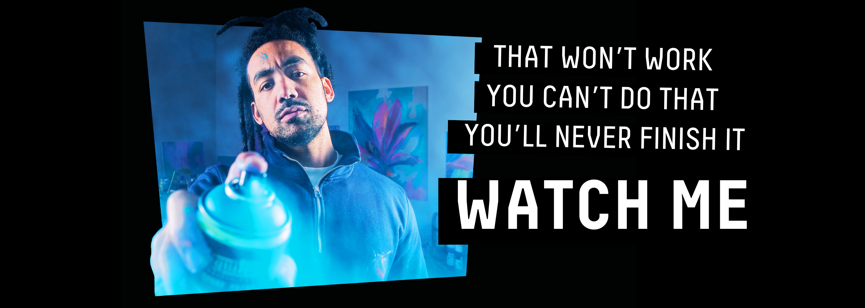 THAT WON'T WORK YOU CAN'T DO THAT YOU'LL NEVER FINISH IT WATCH ME