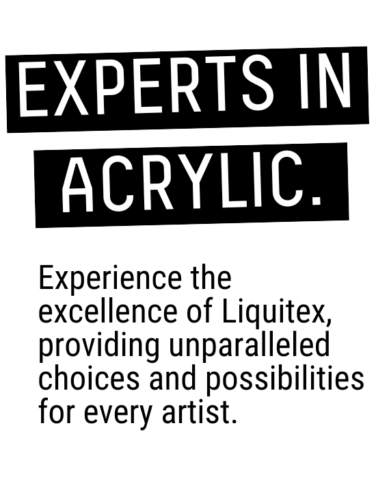 Header: Experts in Acrylic Subtext: Experience the excellence of Liquitex, providing unparalleled choices and possibilities for every artist.